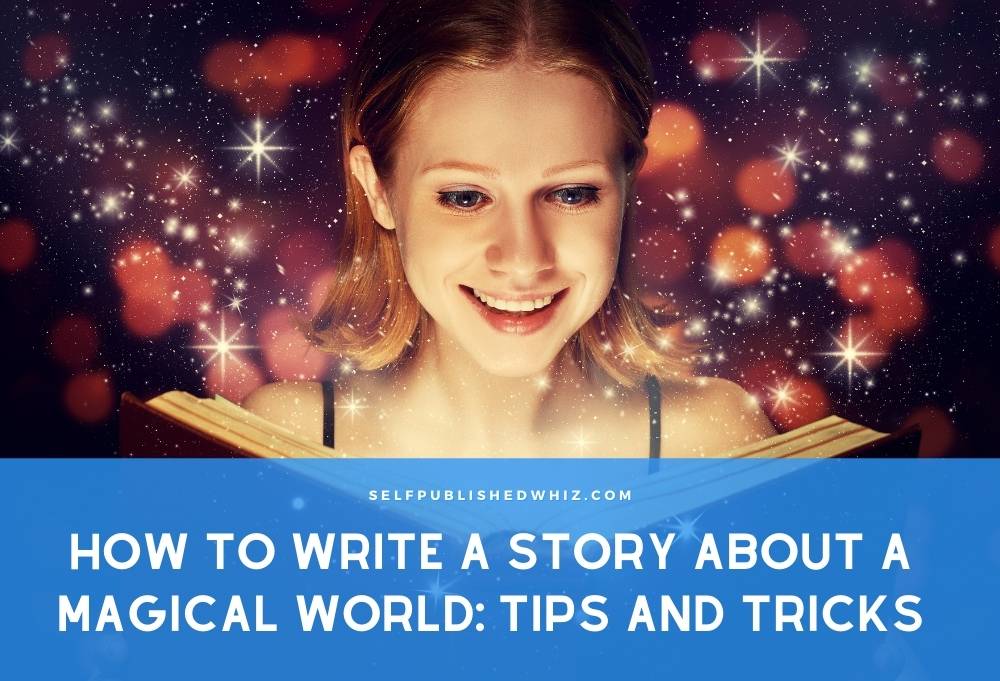 How to Write a Story About a Magical World: Tips and Tricks
