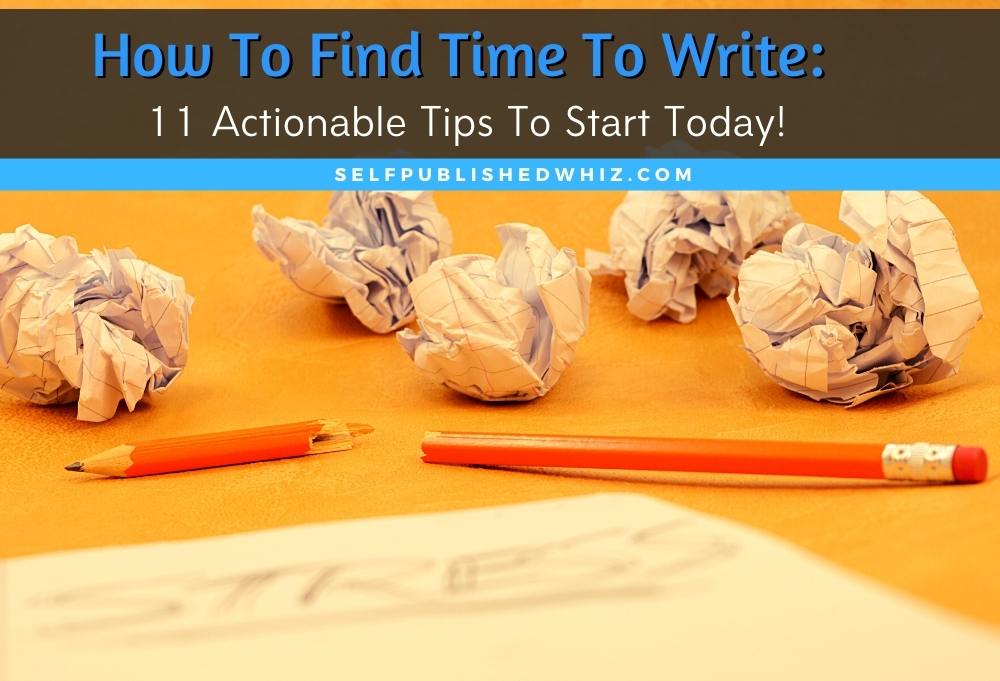 How To Find Time To Write: 11 Actionable Tips To Start Today!
