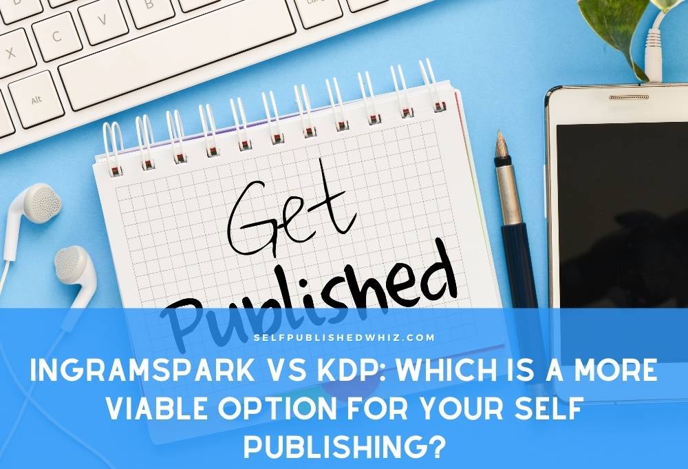 IngramSpark VS KDP: Which Is A More Viable Option For Your Self Publishing?