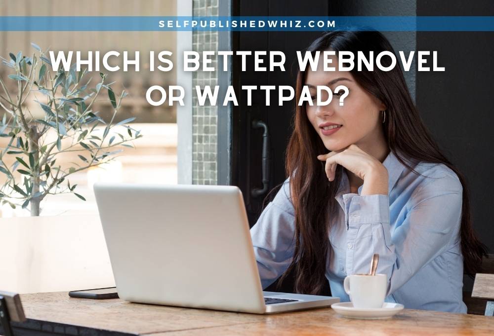 Which Is Better Webnovel or Wattpad?